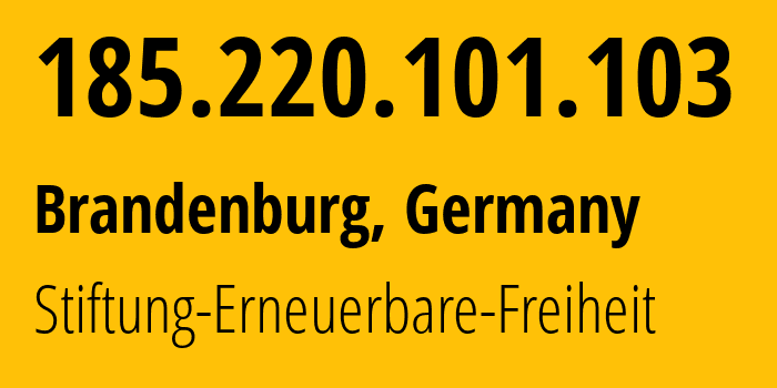 IP address 185.220.101.103 (Brandenburg, Brandenburg, Germany) get location, coordinates on map, ISP provider AS60729 Stiftung-Erneuerbare-Freiheit // who is provider of ip address 185.220.101.103, whose IP address