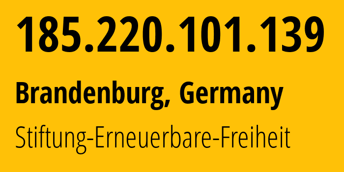 IP address 185.220.101.139 (Brandenburg, Brandenburg, Germany) get location, coordinates on map, ISP provider AS60729 Stiftung-Erneuerbare-Freiheit // who is provider of ip address 185.220.101.139, whose IP address