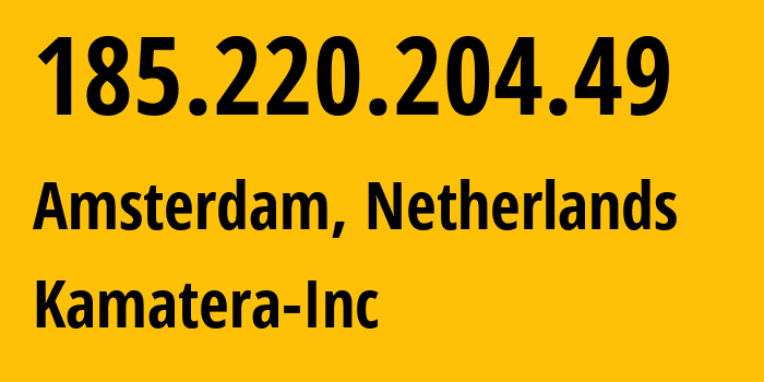 IP address 185.220.204.49 (Amsterdam, North Holland, Netherlands) get location, coordinates on map, ISP provider AS41436 Kamatera-Inc // who is provider of ip address 185.220.204.49, whose IP address