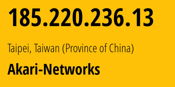 IP address 185.220.236.13 (Taipei, Taiwan, Taiwan (Province of China)) get location, coordinates on map, ISP provider AS38136 Akari-Networks // who is provider of ip address 185.220.236.13, whose IP address