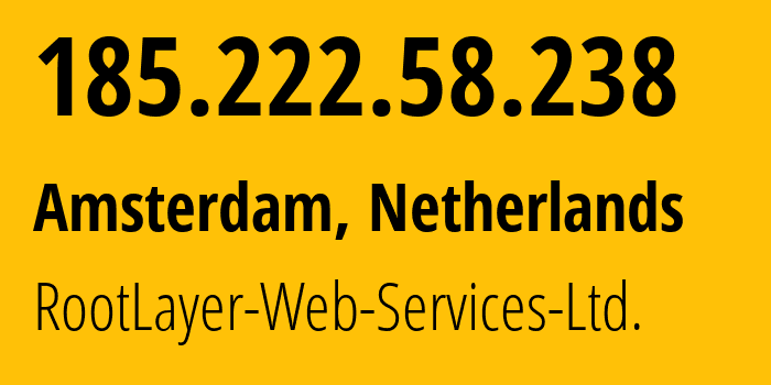 IP-адрес 185.222.58.238 (Амстердам, Северная Голландия, Нидерланды) определить местоположение, координаты на карте, ISP провайдер AS51447 RootLayer-Web-Services-Ltd. // кто провайдер айпи-адреса 185.222.58.238