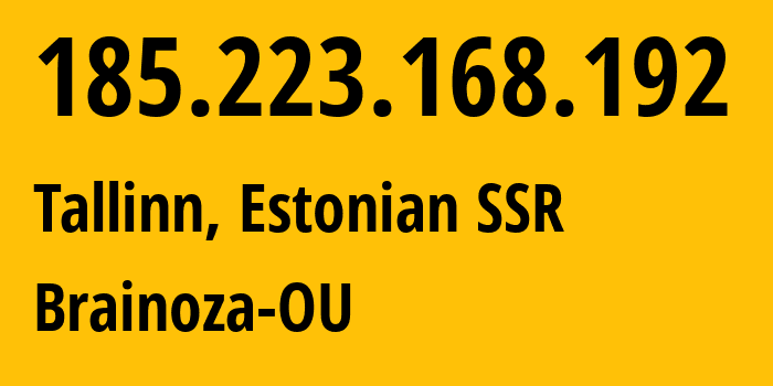 IP-адрес 185.223.168.192 (Таллин, Харьюмаа, Эстонская ССР) определить местоположение, координаты на карте, ISP провайдер AS214790 Brainoza-OU // кто провайдер айпи-адреса 185.223.168.192