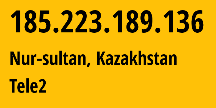 IP address 185.223.189.136 (Nur-sultan, Nur-Sultan, Kazakhstan) get location, coordinates on map, ISP provider AS48503 Tele2 // who is provider of ip address 185.223.189.136, whose IP address