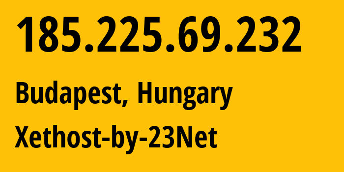 IP-адрес 185.225.69.232 (Будапешт, Budapest, Венгрия) определить местоположение, координаты на карте, ISP провайдер AS30836 Xethost-by-23Net // кто провайдер айпи-адреса 185.225.69.232