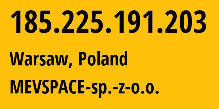 IP address 185.225.191.203 (Warsaw, Mazovia, Poland) get location, coordinates on map, ISP provider AS201814 MEVSPACE-sp.-z-o.o. // who is provider of ip address 185.225.191.203, whose IP address