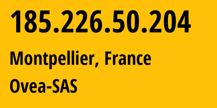 IP address 185.226.50.204 (Montpellier, Occitanie, France) get location, coordinates on map, ISP provider AS29608 Ovea-SAS // who is provider of ip address 185.226.50.204, whose IP address