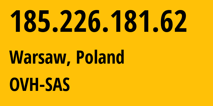 IP address 185.226.181.62 (Warsaw, Mazovia, Poland) get location, coordinates on map, ISP provider AS16276 OVH-SAS // who is provider of ip address 185.226.181.62, whose IP address