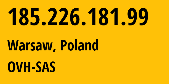 IP-адрес 185.226.181.99 (Варшава, Мазовецкое воеводство, Польша) определить местоположение, координаты на карте, ISP провайдер AS16276 OVH-SAS // кто провайдер айпи-адреса 185.226.181.99