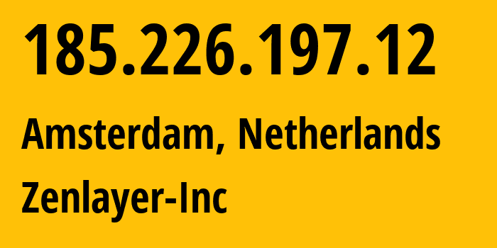 IP-адрес 185.226.197.12 (Амстердам, Северная Голландия, Нидерланды) определить местоположение, координаты на карте, ISP провайдер AS21859 Zenlayer-Inc // кто провайдер айпи-адреса 185.226.197.12