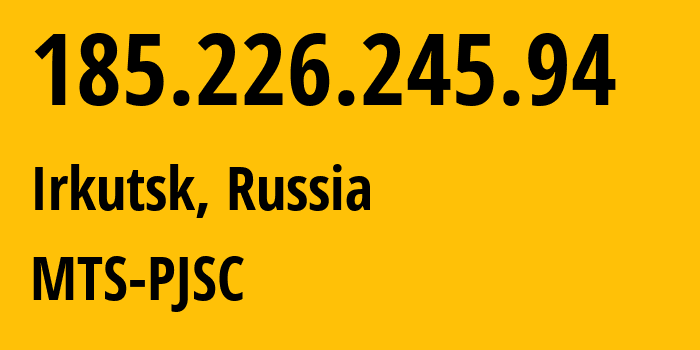 IP address 185.226.245.94 (Irkutsk, Irkutsk Oblast, Russia) get location, coordinates on map, ISP provider AS13155 MTS-PJSC // who is provider of ip address 185.226.245.94, whose IP address