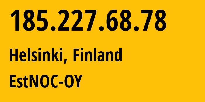 IP-адрес 185.227.68.78 (Хельсинки, Уусимаа, Финляндия) определить местоположение, координаты на карте, ISP провайдер AS206804 EstNOC-OY // кто провайдер айпи-адреса 185.227.68.78