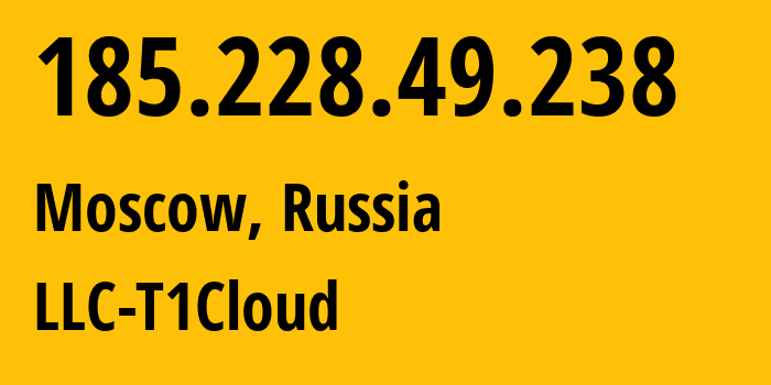 IP address 185.228.49.238 (Moscow, Moscow, Russia) get location, coordinates on map, ISP provider AS206805 LLC-T1Cloud // who is provider of ip address 185.228.49.238, whose IP address