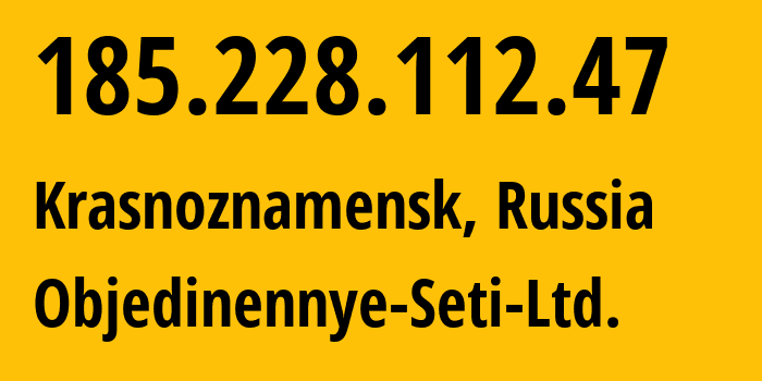 IP address 185.228.112.47 (Krasnoznamensk, Moscow Oblast, Russia) get location, coordinates on map, ISP provider AS198539 Objedinennye-Seti-Ltd. // who is provider of ip address 185.228.112.47, whose IP address