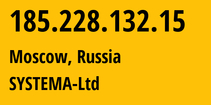 IP address 185.228.132.15 (Moscow, Moscow, Russia) get location, coordinates on map, ISP provider AS57354 SYSTEMA-Ltd // who is provider of ip address 185.228.132.15, whose IP address