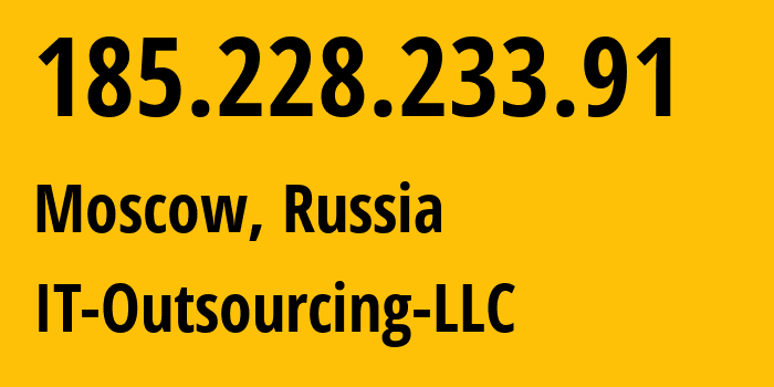 IP address 185.228.233.91 (Moscow, Moscow, Russia) get location, coordinates on map, ISP provider AS64439 IT-Outsourcing-LLC // who is provider of ip address 185.228.233.91, whose IP address