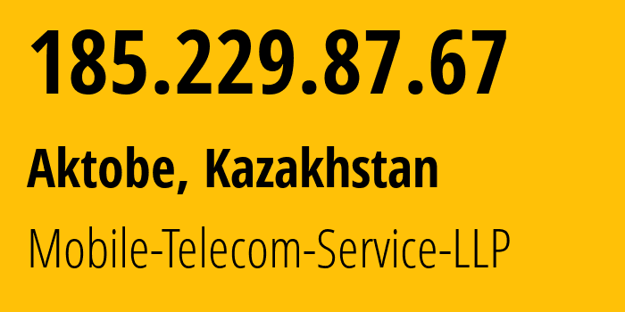 IP address 185.229.87.67 (Aktobe, Aktyubinskaya Oblast, Kazakhstan) get location, coordinates on map, ISP provider AS48503 Mobile-Telecom-Service-LLP // who is provider of ip address 185.229.87.67, whose IP address