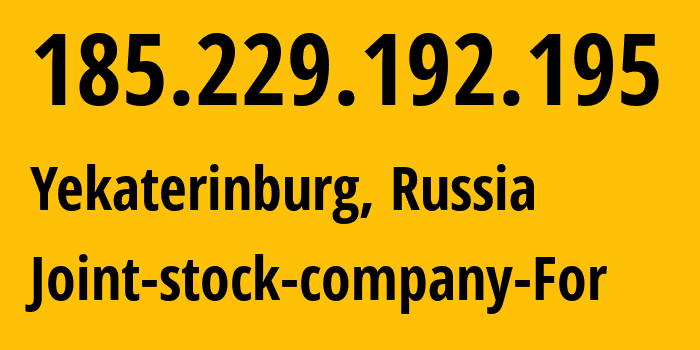 IP address 185.229.192.195 (Yekaterinburg, Sverdlovsk Oblast, Russia) get location, coordinates on map, ISP provider AS48642 Joint-stock-company-For // who is provider of ip address 185.229.192.195, whose IP address