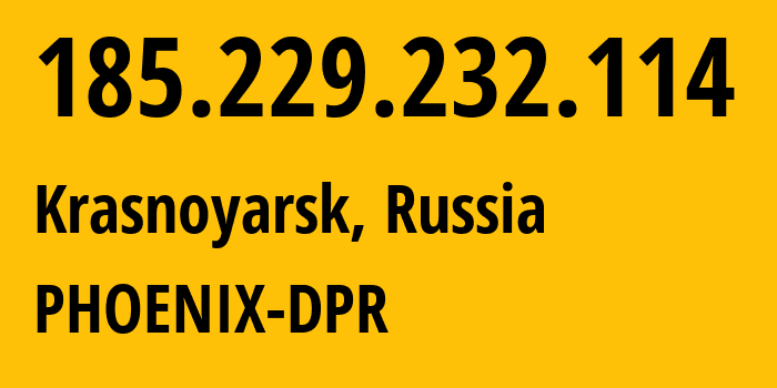 IP address 185.229.232.114 (Krasnoyarsk, Krasnoyarsk Krai, Russia) get location, coordinates on map, ISP provider AS204108 PHOENIX-DPR // who is provider of ip address 185.229.232.114, whose IP address