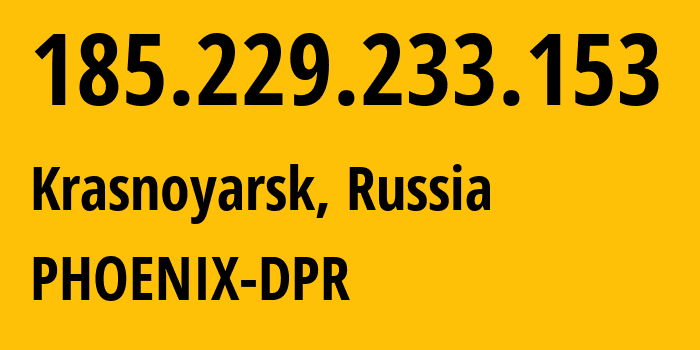 IP address 185.229.233.153 (Krasnoyarsk, Krasnoyarsk Krai, Russia) get location, coordinates on map, ISP provider AS204108 PHOENIX-DPR // who is provider of ip address 185.229.233.153, whose IP address