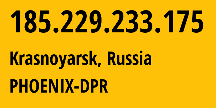 IP address 185.229.233.175 (Krasnoyarsk, Krasnoyarsk Krai, Russia) get location, coordinates on map, ISP provider AS204108 PHOENIX-DPR // who is provider of ip address 185.229.233.175, whose IP address