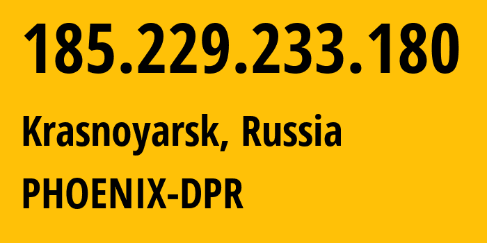 IP address 185.229.233.180 (Krasnoyarsk, Krasnoyarsk Krai, Russia) get location, coordinates on map, ISP provider AS204108 PHOENIX-DPR // who is provider of ip address 185.229.233.180, whose IP address