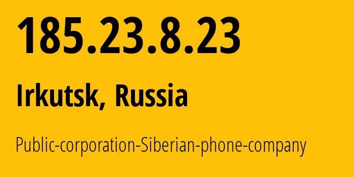 IP address 185.23.8.23 (Irkutsk, Irkutsk Oblast, Russia) get location, coordinates on map, ISP provider AS51645 Public-corporation-Siberian-phone-company // who is provider of ip address 185.23.8.23, whose IP address