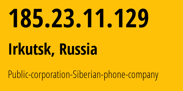 IP address 185.23.11.129 (Irkutsk, Irkutsk Oblast, Russia) get location, coordinates on map, ISP provider AS51645 Public-corporation-Siberian-phone-company // who is provider of ip address 185.23.11.129, whose IP address