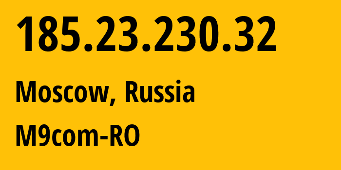 IP address 185.23.230.32 (Moscow, Moscow, Russia) get location, coordinates on map, ISP provider AS38984 M9com-RO // who is provider of ip address 185.23.230.32, whose IP address