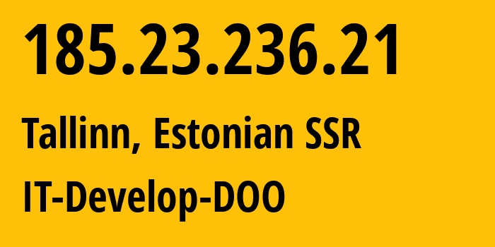 IP address 185.23.236.21 (Tallinn, Harjumaa, Estonian SSR) get location, coordinates on map, ISP provider AS211211 IT-Develop-DOO // who is provider of ip address 185.23.236.21, whose IP address