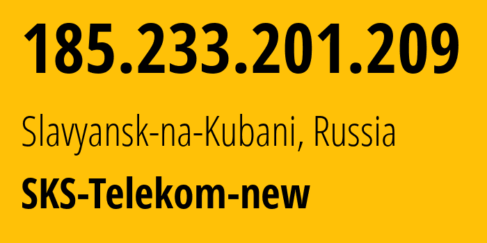 IP-адрес 185.233.201.209 (Славянск-на-Кубани, Краснодарский край, Россия) определить местоположение, координаты на карте, ISP провайдер AS202578 SKS-Telekom-new // кто провайдер айпи-адреса 185.233.201.209