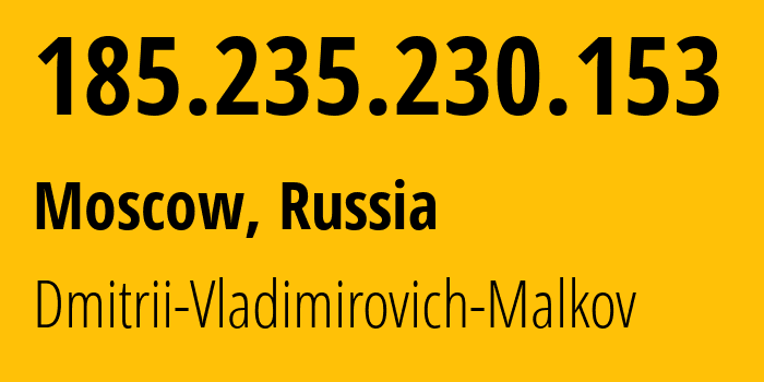 IP address 185.235.230.153 (Moscow, Moscow, Russia) get location, coordinates on map, ISP provider AS48108 Dmitrii-Vladimirovich-Malkov // who is provider of ip address 185.235.230.153, whose IP address