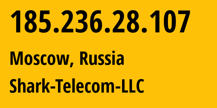 IP address 185.236.28.107 (Moscow, Moscow, Russia) get location, coordinates on map, ISP provider AS49371 Shark-Telecom-LLC // who is provider of ip address 185.236.28.107, whose IP address