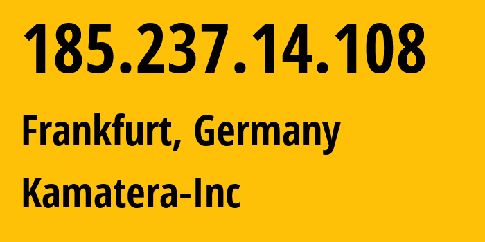 IP address 185.237.14.108 (Frankfurt, Hesse, Germany) get location, coordinates on map, ISP provider AS204548 Kamatera-Inc // who is provider of ip address 185.237.14.108, whose IP address