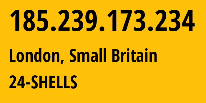 IP address 185.239.173.234 (London, England, Small Britain) get location, coordinates on map, ISP provider AS55081 24-SHELLS // who is provider of ip address 185.239.173.234, whose IP address