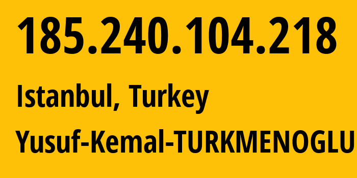 IP address 185.240.104.218 (Istanbul, Istanbul, Turkey) get location, coordinates on map, ISP provider AS210538 Yusuf-Kemal-TURKMENOGLU // who is provider of ip address 185.240.104.218, whose IP address