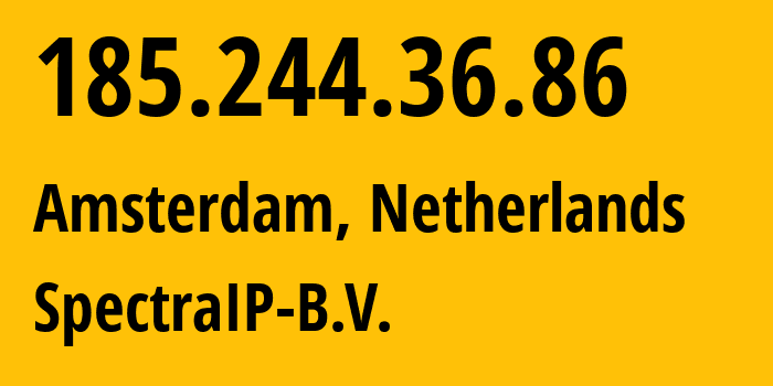 IP address 185.244.36.86 (Amsterdam, North Holland, Netherlands) get location, coordinates on map, ISP provider AS62068 SpectraIP-B.V. // who is provider of ip address 185.244.36.86, whose IP address