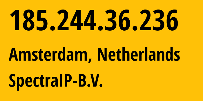 IP-адрес 185.244.36.236 (Амстердам, Северная Голландия, Нидерланды) определить местоположение, координаты на карте, ISP провайдер AS62068 SpectraIP-B.V. // кто провайдер айпи-адреса 185.244.36.236