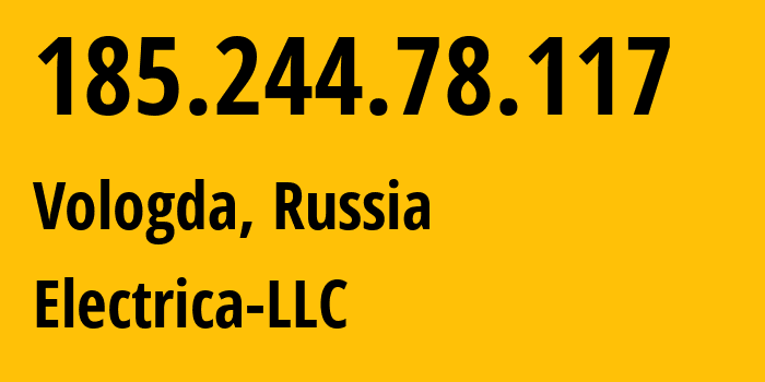 IP-адрес 185.244.78.117 (Вологда, Вологодская Область, Россия) определить местоположение, координаты на карте, ISP провайдер AS49821 Electrica-LLC // кто провайдер айпи-адреса 185.244.78.117