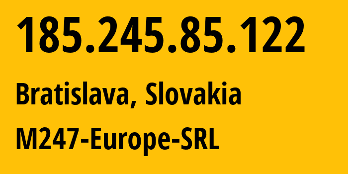 IP-адрес 185.245.85.122 (Братислава, Братиславский край, Словакия) определить местоположение, координаты на карте, ISP провайдер AS9009 M247-Europe-SRL // кто провайдер айпи-адреса 185.245.85.122