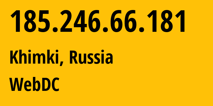 IP address 185.246.66.181 (Khimki, Moscow Oblast, Russia) get location, coordinates on map, ISP provider AS29182 WebDC // who is provider of ip address 185.246.66.181, whose IP address