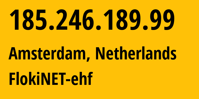 IP address 185.246.189.99 (Amsterdam, North Holland, Netherlands) get location, coordinates on map, ISP provider AS200651 FlokiNET-ehf // who is provider of ip address 185.246.189.99, whose IP address