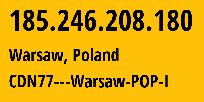 IP address 185.246.208.180 (Warsaw, Mazovia, Poland) get location, coordinates on map, ISP provider AS60068 CDN77---Warsaw-POP-I // who is provider of ip address 185.246.208.180, whose IP address