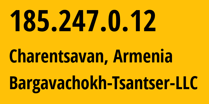 IP-адрес 185.247.0.12 (Чаренцаван, Котайкская область, Армения) определить местоположение, координаты на карте, ISP провайдер AS207081 Bargavachokh-Tsantser-LLC // кто провайдер айпи-адреса 185.247.0.12