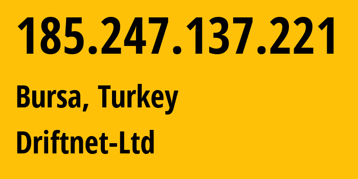 IP address 185.247.137.221 (Bursa, Bursa Province, Turkey) get location, coordinates on map, ISP provider AS211298 Driftnet-Ltd // who is provider of ip address 185.247.137.221, whose IP address