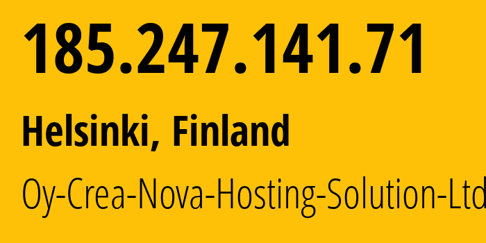 IP address 185.247.141.71 (Helsinki, Uusimaa, Finland) get location, coordinates on map, ISP provider AS51765 Oy-Crea-Nova-Hosting-Solution-Ltd // who is provider of ip address 185.247.141.71, whose IP address