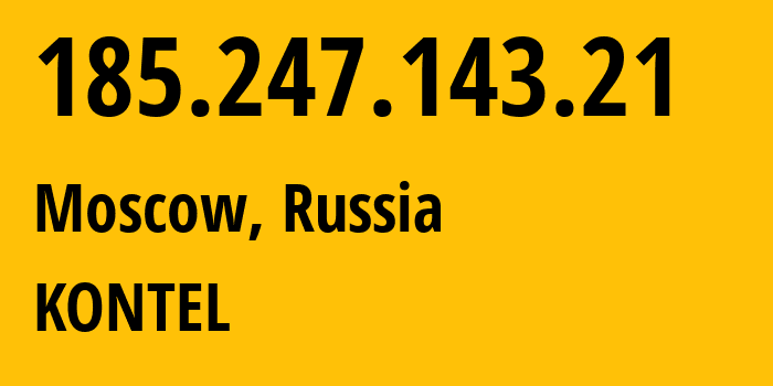 IP-адрес 185.247.143.21 (Москва, Москва, Россия) определить местоположение, координаты на карте, ISP провайдер AS204490 KONTEL // кто провайдер айпи-адреса 185.247.143.21