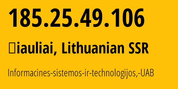 IP-адрес 185.25.49.106 (Шяуляй, Шяуляйский уезд, Литовская ССР) определить местоположение, координаты на карте, ISP провайдер AS61272 Informacines-sistemos-ir-technologijos,-UAB // кто провайдер айпи-адреса 185.25.49.106