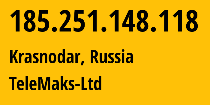 IP address 185.251.148.118 (Krasnodar, Krasnodar Krai, Russia) get location, coordinates on map, ISP provider AS197204 TeleMaks-Ltd // who is provider of ip address 185.251.148.118, whose IP address