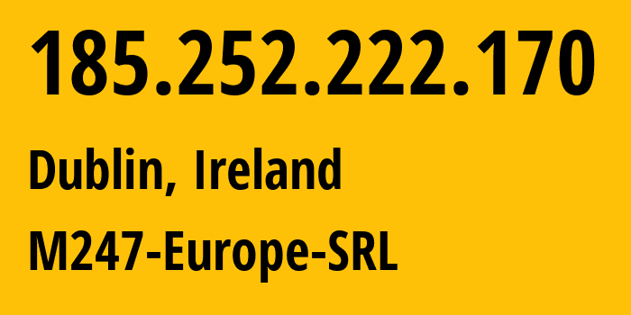 IP address 185.252.222.170 (Dublin, Leinster, Ireland) get location, coordinates on map, ISP provider AS9009 M247-Europe-SRL // who is provider of ip address 185.252.222.170, whose IP address