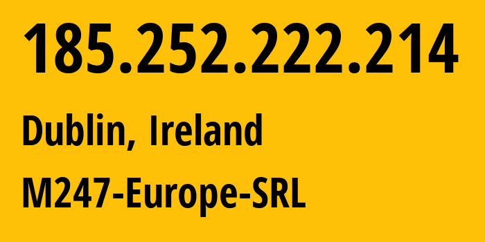 IP address 185.252.222.214 (Dublin, Leinster, Ireland) get location, coordinates on map, ISP provider AS9009 M247-Europe-SRL // who is provider of ip address 185.252.222.214, whose IP address